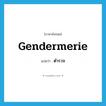 ตำรวจ ภาษาอังกฤษ?, คำศัพท์ภาษาอังกฤษ ตำรวจ แปลว่า gendermerie ประเภท N หมวด N