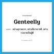 genteelly แปลว่า?, คำศัพท์ภาษาอังกฤษ genteelly แปลว่า อย่างสุภาพมาก, อย่างมีมารยาทดี, อย่างวางมาดเป็นผู้ดี ประเภท ADV หมวด ADV