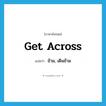 get across แปลว่า?, คำศัพท์ภาษาอังกฤษ get across แปลว่า ข้าม, เดินข้าม ประเภท PHRV หมวด PHRV