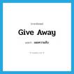 เผยความลับ ภาษาอังกฤษ?, คำศัพท์ภาษาอังกฤษ เผยความลับ แปลว่า give away ประเภท PHRV หมวด PHRV