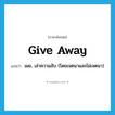 give away แปลว่า?, คำศัพท์ภาษาอังกฤษ give away แปลว่า เผย, เล่าความลับ (โดยเจตนาและไม่เจตนา) ประเภท PHRV หมวด PHRV