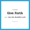 give forth แปลว่า?, คำศัพท์ภาษาอังกฤษ give forth แปลว่า ปล่อย (กลิ่น, เสียงหรืออื่นๆ) ออกไป ประเภท PHRV หมวด PHRV