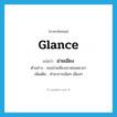 glance แปลว่า?, คำศัพท์ภาษาอังกฤษ glance แปลว่า ม่ายเมียง ประเภท V ตัวอย่าง เธอม่ายเมียงเขาตลอดเวลา เพิ่มเติม ทำอาการเมินๆ เมียงๆ หมวด V