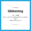 glittering แปลว่า?, คำศัพท์ภาษาอังกฤษ glittering แปลว่า วาววับ ประเภท ADJ ตัวอย่าง เจ้าหมาร้ายกาจตัวนั้นมีคมเขี้ยวที่วาววับ และยังมีแววตาดุร้าย เพิ่มเติม ที่มีประกายแวววาว หมวด ADJ