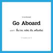 go aboard แปลว่า?, คำศัพท์ภาษาอังกฤษ go aboard แปลว่า ขึ้น (รถ, รถไฟ, เรือ, เครื่องบิน) ประเภท PHRV หมวด PHRV