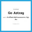 go astray แปลว่า?, คำศัพท์ภาษาอังกฤษ go astray แปลว่า ดำรงชีวิตอย่างผิดทำนองคลองธรรม, ไม่ถูกต้อง ประเภท PHRV หมวด PHRV