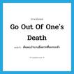 go out of one&#39;s death แปลว่า?, คำศัพท์ภาษาอังกฤษ go out of one&#39;s death แปลว่า ค้นพบว่าบางสิ่งยากที่จะกระทำ ประเภท IDM หมวด IDM