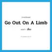 เสี่ยง ภาษาอังกฤษ?, คำศัพท์ภาษาอังกฤษ เสี่ยง แปลว่า go out on a limb ประเภท IDM หมวด IDM