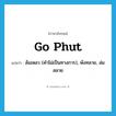 go phut แปลว่า?, คำศัพท์ภาษาอังกฤษ go phut แปลว่า ล้มเหลว (คำไม่เป็นทางการ), พังทลาย, ล่มสลาย ประเภท PHRV หมวด PHRV