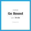 go round แปลว่า?, คำศัพท์ภาษาอังกฤษ go round แปลว่า ไปทางลัด ประเภท PHRV หมวด PHRV