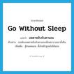 go without sleep แปลว่า?, คำศัพท์ภาษาอังกฤษ go without sleep แปลว่า อดตาหลับขับตานอน ประเภท V ตัวอย่าง เธอต้องอดตาหลับขับตานอนเพื่อพยาบาลเขาทั้งคืน เพิ่มเติม สู้ทนอดนอน, ตั้งใจเฝ้าดูจนไม่ได้นอน หมวด V