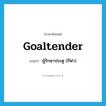 ผู้รักษาประตู (กีฬา) ภาษาอังกฤษ?, คำศัพท์ภาษาอังกฤษ ผู้รักษาประตู (กีฬา) แปลว่า goaltender ประเภท N หมวด N