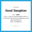 good daughter แปลว่า?, คำศัพท์ภาษาอังกฤษ good daughter แปลว่า กุลธิดา ประเภท N ตัวอย่าง ในสมัยก่อน กุลบุตรกุลธิดาที่ได้รับการศึกษาจากสถาบันการศึกษาระดับมหาวิทยาลัย ล้วนเป็นผู้เกิดจากครอบครัวที่มีเศรษฐกิจพอมีอันจะกิน เพิ่มเติม ลูกหญิงผู้มีตระกูล หมวด N