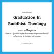 graduation in Buddhist theology แปลว่า?, คำศัพท์ภาษาอังกฤษ graduation in Buddhist theology แปลว่า เปรียญธรรม ประเภท N ตัวอย่าง ผู้บวชได้ร่วมมุทิตาสักการะพระภิกษุสามเณรที่สอบได้เปรียญธรรม 9 ประโยคจากทั่วประเทศ หมวด N