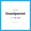 grandparent แปลว่า?, คำศัพท์ภาษาอังกฤษ grandparent แปลว่า ปู่ย่า, ตายาย ประเภท N หมวด N