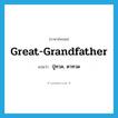 great-grandfather แปลว่า?, คำศัพท์ภาษาอังกฤษ great-grandfather แปลว่า ปู่ทวด, ตาทวด ประเภท N หมวด N