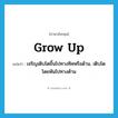 grow up แปลว่า?, คำศัพท์ภาษาอังกฤษ grow up แปลว่า เจริญเติบโตขึ้นไปทางทิศหรือด้าน, เติบโตโดยหันไปทางด้าน ประเภท PHRV หมวด PHRV