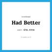 had better แปลว่า?, คำศัพท์ภาษาอังกฤษ had better แปลว่า น่าจะ, ควรจะ ประเภท AUX หมวด AUX