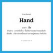 มือ ภาษาอังกฤษ?, คำศัพท์ภาษาอังกฤษ มือ แปลว่า hand ประเภท N ตัวอย่าง เขายกมือทั้ง 2 ขึ้นเป็นการแสดงว่ายอมแพ้แล้ว เพิ่มเติม อวัยวะส่วนหนึ่งของร่างกายอยู่ต่อแขน สำหรับจับ หมวด N