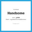 รูปหล่อ ภาษาอังกฤษ?, คำศัพท์ภาษาอังกฤษ รูปหล่อ แปลว่า handsome ประเภท ADJ ตัวอย่าง คนรูปหล่ออย่างเขาหาแฟนไม่ยากหรอก หมวด ADJ