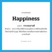 happiness แปลว่า?, คำศัพท์ภาษาอังกฤษ happiness แปลว่า กระเษมสานต์ ประเภท N ตัวอย่าง พระบารมีของใต้ฝ่าละอองธุลีพระบาทได้ปกแผ่ไปขจัดปัดเป่าทุกข์บำรุงสุข ให้บังเกิดความร่มเย็นกระเษมศานต์แก่ทวยนาทรทั่วหล้า หมวด N