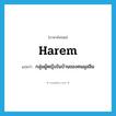 harem แปลว่า?, คำศัพท์ภาษาอังกฤษ harem แปลว่า กลุ่มผู้หญิงในบ้านของคนมุสลิม ประเภท N หมวด N