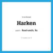 harken แปลว่า?, คำศัพท์ภาษาอังกฤษ harken แปลว่า ฟังอย่างสนใจ, ฟัง ประเภท VI หมวด VI