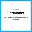 harmonica แปลว่า?, คำศัพท์ภาษาอังกฤษ harmonica แปลว่า หีบเพลงปาก, เครื่องดนตรีเป่าด้วยปาก, ออร์แกนปาก ประเภท N หมวด N