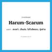 harum-scarum แปลว่า?, คำศัพท์ภาษาอังกฤษ harum-scarum แปลว่า สะเพร่า, เลินเล่อ, ไม่รับผิดชอบ, ซุ่มซ่าม ประเภท ADJ หมวด ADJ