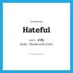 hateful แปลว่า?, คำศัพท์ภาษาอังกฤษ hateful แปลว่า น่าชัง ประเภท ADJ เพิ่มเติม ที่มีพฤติกรรมที่น่ารังเกียจ หมวด ADJ