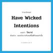 ใจบาป ภาษาอังกฤษ?, คำศัพท์ภาษาอังกฤษ ใจบาป แปลว่า have wicked intentions ประเภท V ตัวอย่าง ผมจะใจบาปกับคนที่ไม่ดีกับผมเท่านั้น หมวด V