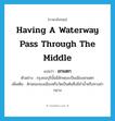 having a waterway pass through the middle แปลว่า?, คำศัพท์ภาษาอังกฤษ having a waterway pass through the middle แปลว่า อกแตก ประเภท ADJ ตัวอย่าง กรุงธนบุรีนั้นมีลักษณะเป็นเมืองอกแตก เพิ่มเติม ลักษณะของเมืองหรือวัดเป็นต้นซึ่งมีลำน้ำหรือทางผ่ากลาง หมวด ADJ