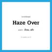 haze over แปลว่า?, คำศัพท์ภาษาอังกฤษ haze over แปลว่า มัวลง, สลัว ประเภท PHRV หมวด PHRV