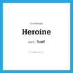 heroine แปลว่า?, คำศัพท์ภาษาอังกฤษ heroine แปลว่า วีรสตรี ประเภท N หมวด N