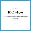 high-low แปลว่า?, คำศัพท์ภาษาอังกฤษ high-low แปลว่า เกมไฮโล, เกมโป๊กเกอร์ที่ชนะได้ทั้งจากมือไพ่สูงและไพ่ต่ำ ประเภท N หมวด N