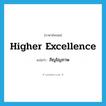 higher excellence แปลว่า?, คำศัพท์ภาษาอังกฤษ higher excellence แปลว่า ภิญโญภาพ ประเภท N หมวด N