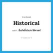 ซึ่งเกิดขึ้นในประวัติศาสตร์ ภาษาอังกฤษ?, คำศัพท์ภาษาอังกฤษ ซึ่งเกิดขึ้นในประวัติศาสตร์ แปลว่า historical ประเภท ADJ หมวด ADJ