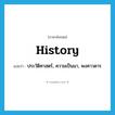 history แปลว่า?, คำศัพท์ภาษาอังกฤษ history แปลว่า ประวัติศาสตร์, ความเป็นมา, พงศาวดาร ประเภท N หมวด N