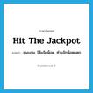 hit the jackpot แปลว่า?, คำศัพท์ภาษาอังกฤษ hit the jackpot แปลว่า ชนะเกม, ได้แจ๊กพ็อต, ทำแจ๊กพ็อตแตก ประเภท IDM หมวด IDM