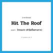 hit the roof แปลว่า?, คำศัพท์ภาษาอังกฤษ hit the roof แปลว่า โกรธมาก (คำไม่เป็นทางการ) ประเภท IDM หมวด IDM