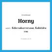 horny แปลว่า?, คำศัพท์ภาษาอังกฤษ horny แปลว่า ซึ่งมีความต้องการทางเพศ, ซึ่งเต็มไปด้วยราคะ ประเภท ADJ หมวด ADJ