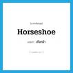 horseshoe แปลว่า?, คำศัพท์ภาษาอังกฤษ horseshoe แปลว่า เกือกม้า ประเภท N หมวด N