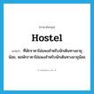 hostel แปลว่า?, คำศัพท์ภาษาอังกฤษ hostel แปลว่า ที่พักราคาไม่แพงสำหรับนักเดินทางอายุน้อย, หอพักราคาไม่แพงสำหรับนักเดินทางอายุน้อย ประเภท N หมวด N