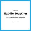 huddle together แปลว่า?, คำศัพท์ภาษาอังกฤษ huddle together แปลว่า เบียดกันแนบแน่น, กอดกันกลม ประเภท PHRV หมวด PHRV