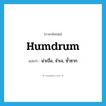 humdrum แปลว่า?, คำศัพท์ภาษาอังกฤษ humdrum แปลว่า น่าเบื่อ, จำเจ, ซ้ำซาก ประเภท ADJ หมวด ADJ