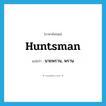 huntsman แปลว่า?, คำศัพท์ภาษาอังกฤษ huntsman แปลว่า นายพราน, พราน ประเภท N หมวด N