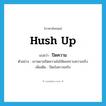 hush up แปลว่า?, คำศัพท์ภาษาอังกฤษ hush up แปลว่า ปิดความ ประเภท V ตัวอย่าง เขาพยามปิดความไม่ให้ผมทราบความจริง เพิ่มเติม ปิดบังความจริง หมวด V