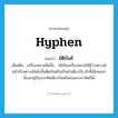 hyphen แปลว่า?, คำศัพท์ภาษาอังกฤษ hyphen แปลว่า ยัติภังค์ ประเภท N เพิ่มเติม เครื่องหมายขีดสั้น - ใช้เป็นเครื่องหมายให้รู้ว่าพยางค์หน้ากับพยางค์หลังนั้นติดกันหรือเป็นคำเดียวกัน ตัวที่เขียนแยกนั้นจะอยู่ในบรรทัดเดียวกันหรือคนละบรรทัดก็ได้ หมวด N