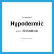 hypodermic แปลว่า?, คำศัพท์ภาษาอังกฤษ hypodermic แปลว่า เกี่ยวกับใต้ผิวหนัง ประเภท ADJ หมวด ADJ