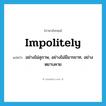 impolitely แปลว่า?, คำศัพท์ภาษาอังกฤษ impolitely แปลว่า อย่างไม่สุภาพ, อย่างไม่มีมารยาท, อย่างหยาบคาย ประเภท ADV หมวด ADV